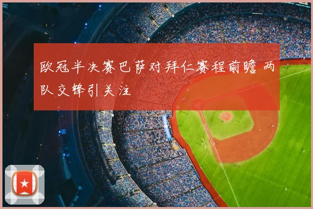 欧冠半决赛巴萨对拜仁赛程前瞻 两队交锋引关注