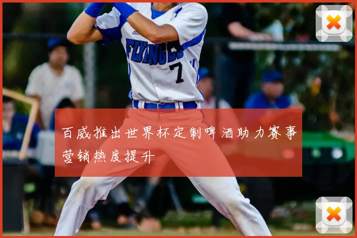 百威推出世界杯定制啤酒助力赛事营销热度提升