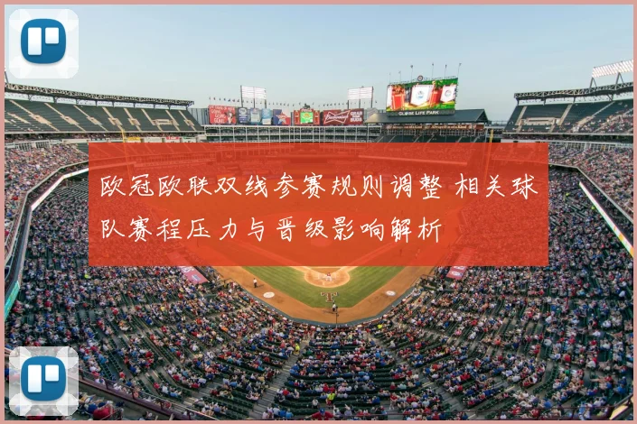 欧冠欧联双线参赛规则调整 相关球队赛程压力与晋级影响解析