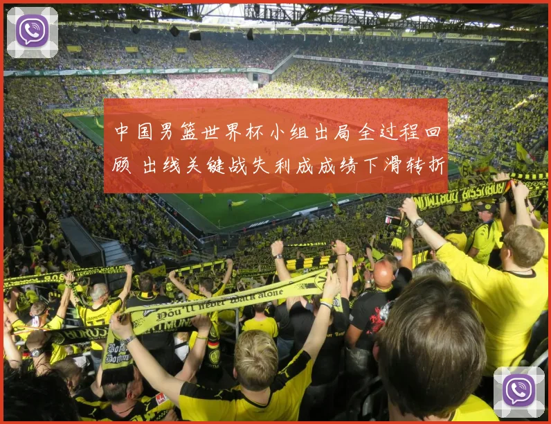 中国男篮世界杯小组出局全过程回顾 出线关键战失利成成绩下滑转折