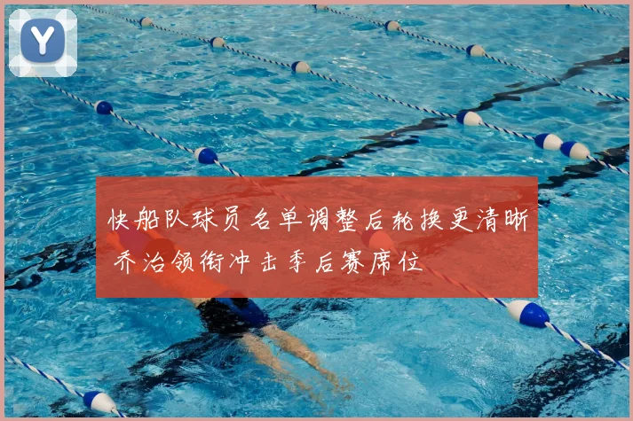 快船队球员名单调整后轮换更清晰 乔治领衔冲击季后赛席位