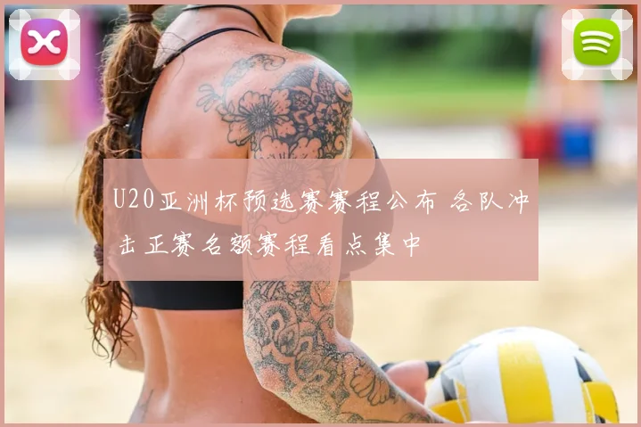 U20亚洲杯预选赛赛程公布 各队冲击正赛名额赛程看点集中