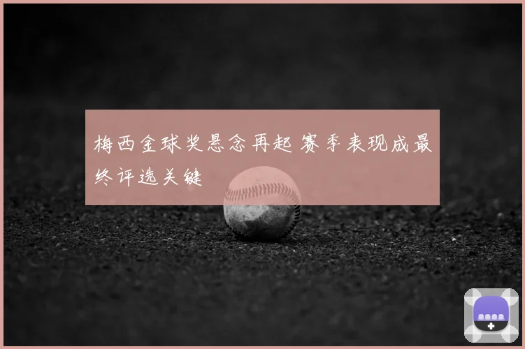 梅西金球奖悬念再起 赛季表现成最终评选关键