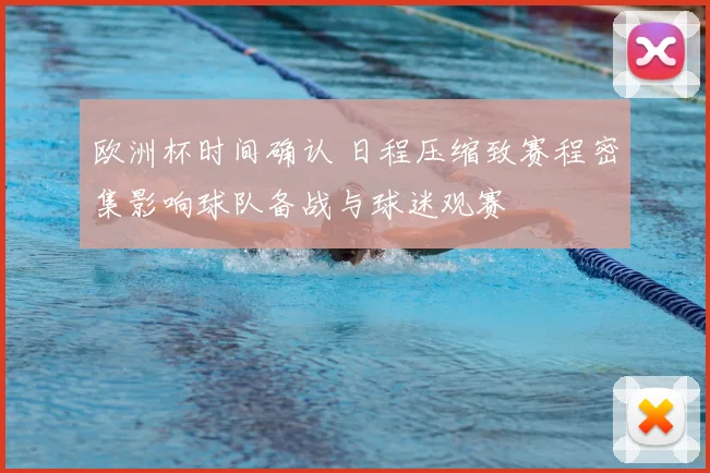 欧洲杯时间确认 日程压缩致赛程密集影响球队备战与球迷观赛