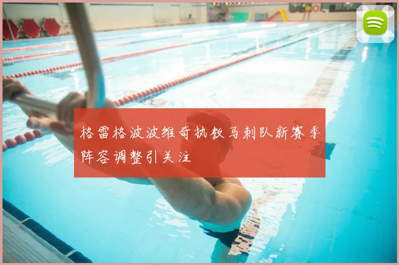 格雷格波波维奇执教马刺队新赛季阵容调整引关注