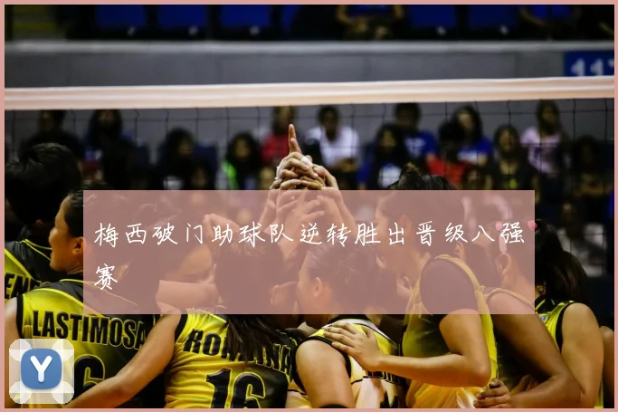 梅西破门助球队逆转胜出晋级八强赛