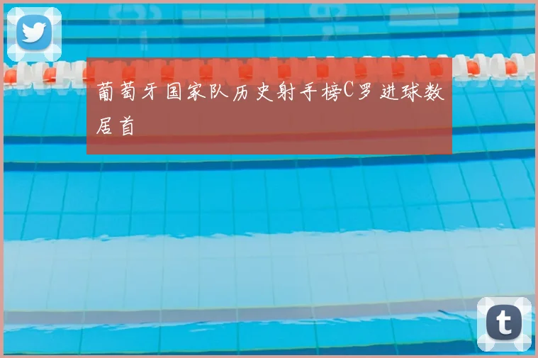 葡萄牙国家队历史射手榜C罗进球数居首