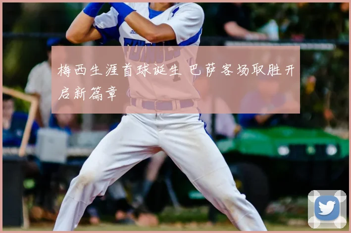 梅西生涯首球诞生 巴萨客场取胜开启新篇章