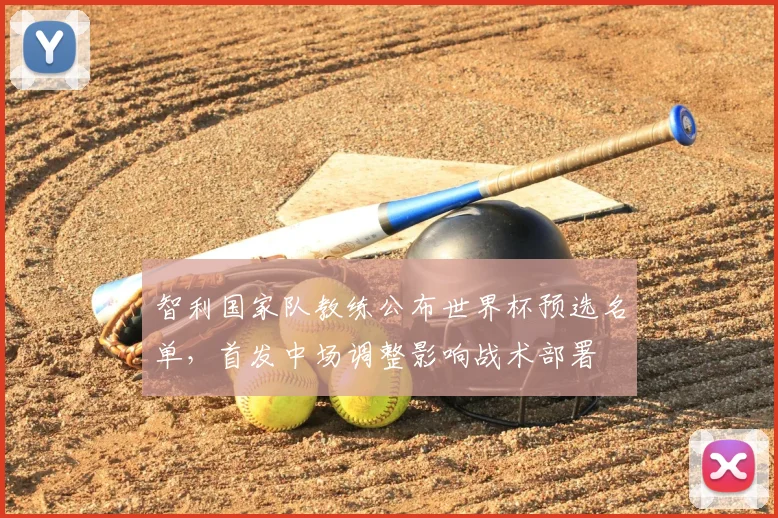 智利国家队教练公布世界杯预选名单,首发中场调整影响战术部署